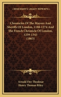 Chronicles Of The Mayors And Sheriffs Of London, 1188-1274 And The French Chronicle Of London, 1259-1343 1164773127 Book Cover