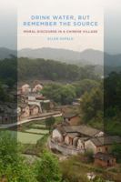 Drink Water, but Remember the Source: Moral Discourse in a Chinese Village 0520260953 Book Cover
