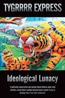 Ideological Lunacy: A Politically Conservative and Morally Liberal Hebrew Alpha Male Watches Crazed Liberal Swelled Botoxed Heads Explode Trying to Dislodge Them from Their (Redacted). 1491763396 Book Cover