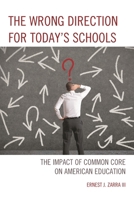 The Wrong Direction for Today's Schools: The Impact of Common Core on American Education 1475814283 Book Cover