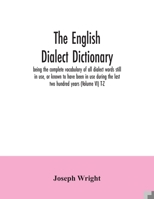 The English dialect dictionary, being the complete vocabulary of all dialect words still in use, or known to have been in use during the last two hund 9354035477 Book Cover
