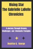 Rising Star The Gabrielle LaBelle Chronicles: A Journey Through Dreams, Challenges and Cinematic Triumphs B0DQGTSVL5 Book Cover