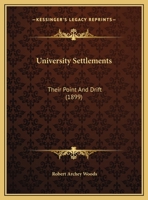 University Settlements: Their Point And Drift (1899) 1437359906 Book Cover
