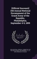 [Official Souvenir] 33d Annual National Encampment of the Grand Army of the Republic, Philadelphia, September 4-9, 1899 102275596X Book Cover