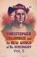 Christopher Columbus And The New World Of His Discovery Vol. 5 9359959855 Book Cover