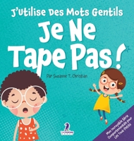 J'Utilise Des Mots Gentils. Je Ne Tape Pas!: Un Livre De Petites Affirmations Pour Tout-Petits Sur Ne Pas Frapper (Âges 2-4) (Mon Incroyable Série ... Pour les Tout-Petits) (French Edition) 1964202450 Book Cover