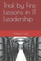 Trial by Fire: Lessons in IT Leadership B08TQ47CDP Book Cover
