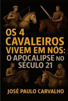 Os 4 Cavaleiros Vivem em Nós: o Apocalipse no Século 21 (Portuguese Edition) B0GPM98K8C Book Cover