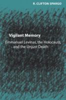 Vigilant Memory: Emmanuel Levinas, the Holocaust, and the Unjust Death 0801883113 Book Cover