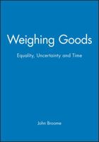 Weighing Goods: Equality, Uncertainty and Time (Economics & Philosophy) 0631199721 Book Cover