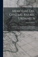 Memorias Del General Rafael Urdaneta: Adicionadas Con Notas Ilustrativas Y Algunos Otros Apuntamientos Relativos Á Su Vida Pública 1016488696 Book Cover