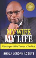 My Wife My Life: Unlocking the Hidden Treasures in Your Wife 1070731013 Book Cover