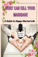 WHAT CAN KILL YOUR MARRIAGE: A Guide to Happy Married Life B0DPHNXK1V Book Cover