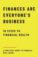 Finances are everyone's business: 10 steps to financial health - A Practical Guide to Financial Well-being B0FCYLMSNY Book Cover