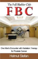 Fbc the Full Bladder Club: One Man's Encounter with Radiation Therapy for Prostate Cancer 1596300957 Book Cover