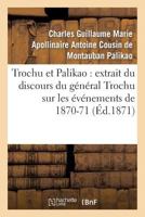 Trochu Et Palikao: Extrait Du Discours Du Ga(c)Na(c)Ral Trochu Sur Les A(c)Va(c)Nements de 1870-71 2011765587 Book Cover