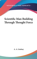 Scientific Man Building Through Thought Force 1022105795 Book Cover