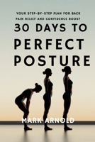 30 Days to Perfect Posture: Your Step-by-Step Plan for Back Pain Relief and Confidence Boost B0F5YD4VZQ Book Cover