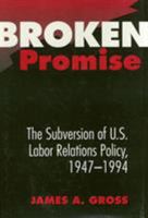 Broken Promise: The Subversion of U.S. Labor Relations Policy, 1947-1994 (Labor and Social Change) 1592132251 Book Cover