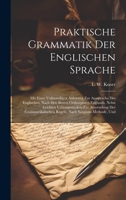 Praktische Grammatik Der Englischen Sprache: Mit Einer Vollstandigen Anleitung Zur Aussprache Des Englischen, Nach Den Besten Orthoepisten Englands, ... Regeln, Nach Sangiuns Methode, Und 1020583894 Book Cover