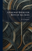 A Railway Book for Boys of All Ages 1025936175 Book Cover