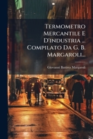Termometro Mercantile E D'industria ... Compilato Da G. B. Margaroli... 1276041640 Book Cover