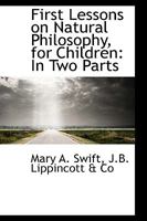 First Lessons on Natural Philosophy, for Children: In Two Parts 1018250107 Book Cover