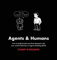 Agents & Humans: How to build brands and drive demand in the new world of Business to Agent marketing (B2A) 196967959X Book Cover