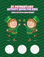 St. Patrick's Day Activity Book for Kids: Mazes, Dot to Dot, Word Search! 4409343386 Book Cover