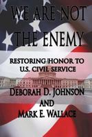 We Are Not the Enemy: Restoring Honor to U.S. Civil Service: 2014 Review and Update 1494355108 Book Cover