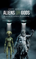 Aliens or Gods: An Arrival, An Upheaval, An Awakening 1834387558 Book Cover