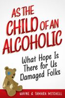 As the Child of an Alcoholic: What Hope Is There for Us Damaged Folks? 1948158248 Book Cover