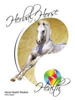 Herbal Horse Health: Horse Health Wisdom 1482891492 Book Cover