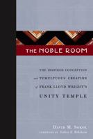 The Noble Room: The Inspired Conception and Tumultuous Creation of Frank Lloyd Wright's Unity Temple 0978927036 Book Cover