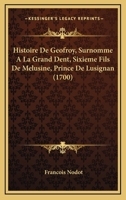 Histoire De Geofroy, Surnomme A La Grand Dent, Sixieme Fils De Melusine, Prince De Lusignan (1700) 1166598799 Book Cover