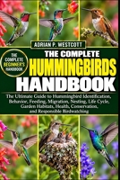 THE COMPLETE HUMMINGBIRDS HANDBOOK: The Ultimate Guide to Hummingbird Identification, Behavior, Feeding, Migration, Nesting, Life Cycle, Garden ... Conservation, and Responsible Birdwatching B0HMWKBWT6 Book Cover