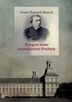 Franz Heinrich Reusch (1825-1900): Zeugnis einer katholischen Freiheit - ein dokumentarischer Sammelband 3755767740 Book Cover