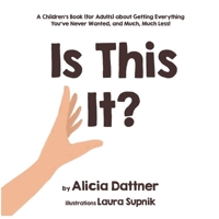 Is This It?: A Children's Book (for Adults) about Getting Everything You've Never Wanted, and Much, Much Less! 0984298851 Book Cover