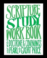 Scripture Study Workbook: The Doctrine & Covenants and The Pearl of Great Price 1537595903 Book Cover