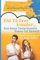 Did Ya Ever Wonder... How Some Massachusetts Towns Got Named? B0BZC3N7P4 Book Cover