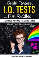 Brain Teasers, I.Q. Tests, and Fun Riddles for Smart Kids and the Entire Family: Engage Your Brain and Boost your Cognitive Skills Ages 9&Up B0876ZLN68 Book Cover