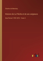 Histoire de La Flèche et de ses seigneurs: 3me Period 1789-1878 - Tome 3 338502630X Book Cover
