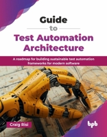 Guide to Test Automation Architecture: A roadmap for building sustainable test automation frameworks for modern software (English Edition) 9365899702 Book Cover