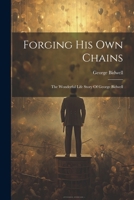Forging His Own Chains: The Wonderful Life Story Of George Bidwell 1022389386 Book Cover
