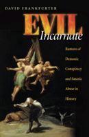 Evil Incarnate: Rumors of Demonic Conspiracy and Satanic Abuse in History 0691113505 Book Cover