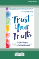 Trust Your Truth: Heal Self-Doubt, Awaken to Your Soul's Purpose, and Live Your Badass Life [16pt Large Print Edition] 0369387864 Book Cover
