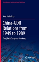 China-GDR Relations from 1949 to 1989: The (Bad) Company You Keep 3031833082 Book Cover