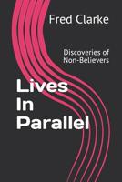 Lives In Parallel: Discoveries of Non-Believers 1533241147 Book Cover