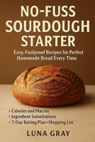 No-Fuss Sourdough Starter: Easy, Foolproof Recipes for Perfect Homemade Bread Every Time B0FTZRVFWT Book Cover
