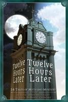 Twelve Hours Later: 24 Tales of Myth and Mystery (The Later Series #1) 1942480180 Book Cover